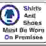 #L113 SIGN (SP)<BR>SHIRTS AND SHOES MUST BE WORN ON PREMISES 1