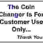 #L122 SIGN—THE COIN CHANGER IS FOR CUSTOMER USE ONLY 1